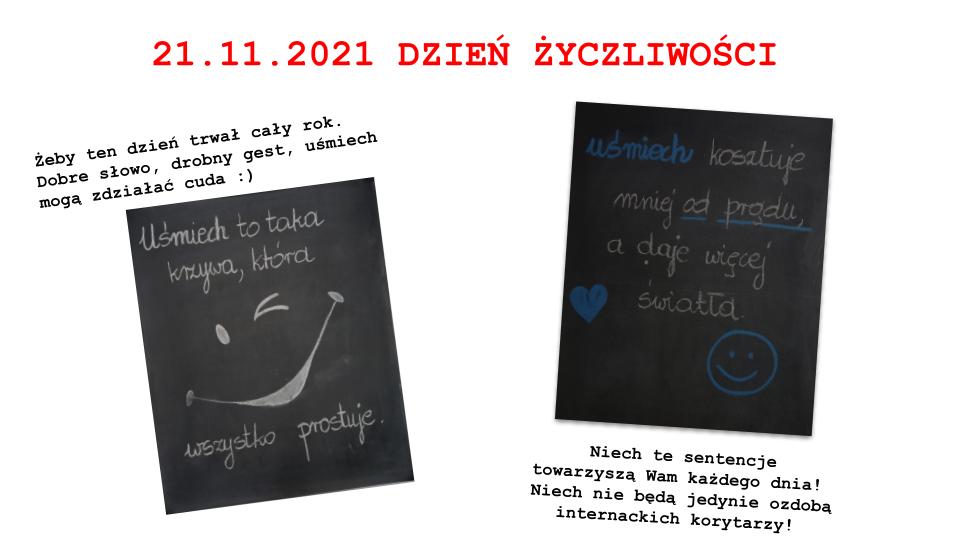 21 listopada Dzień Życzliwości. Plakat przedstawiający sentencje, które pojawiły się w internacie np.: „uśmiech kosztuje mniej od prądu, a więcej światła daje” z informacją do młodzieży:  „Niech te sentencje towarzyszą Wam każdego dnia! Niech nie będą jedynie ozdobą internackich korytarzy!” 